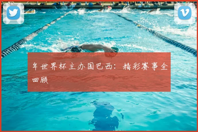 年世界杯主办国巴西:精彩赛事全回顾