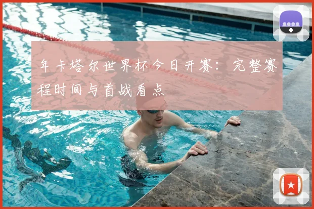 年卡塔尔世界杯今日开赛:完整赛程时间与首战看点