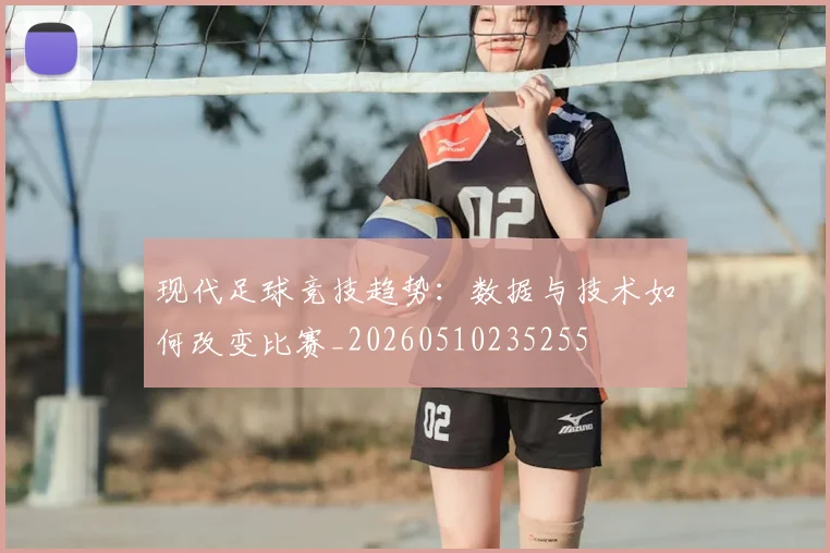 现代足球竞技趋势:数据与技术如何改变比赛_20260510235255