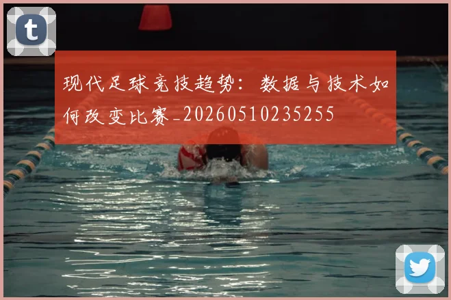 现代足球竞技趋势：数据与技术如何改变比赛_20260510235255
